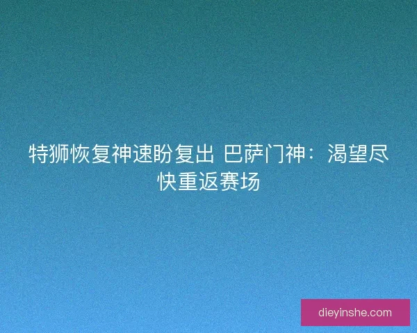 特狮恢复神速盼复出 巴萨门神：渴望尽快重返赛场